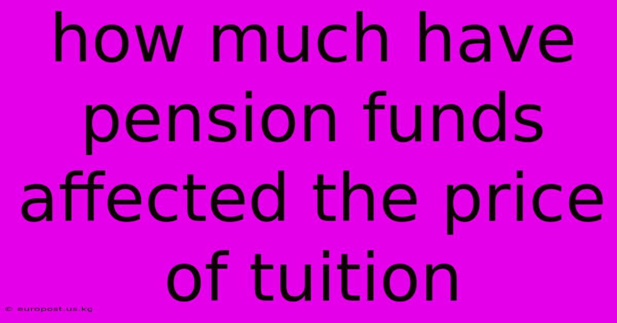 How Much Have Pension Funds Affected The Price Of Tuition