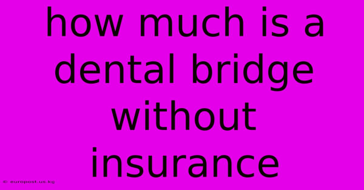 How Much Is A Dental Bridge Without Insurance