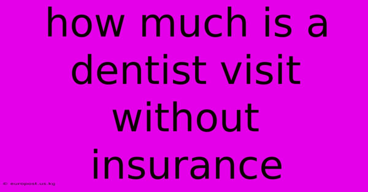 How Much Is A Dentist Visit Without Insurance