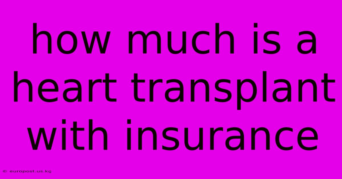 How Much Is A Heart Transplant With Insurance