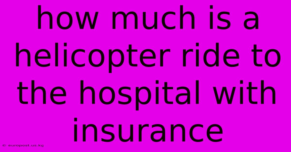 How Much Is A Helicopter Ride To The Hospital With Insurance