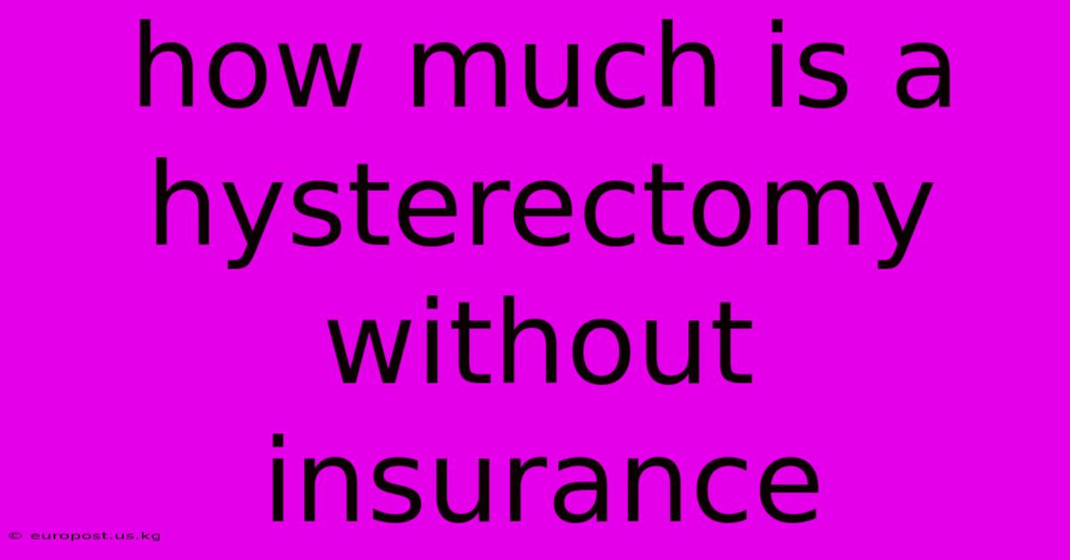 How Much Is A Hysterectomy Without Insurance