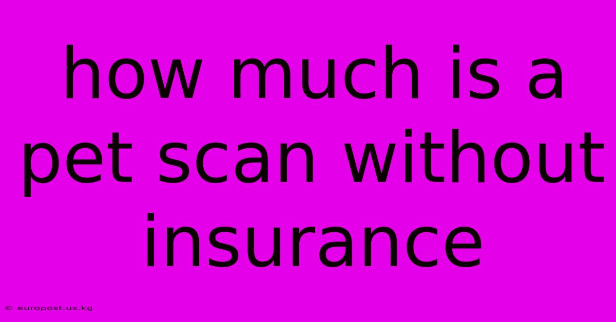 How Much Is A Pet Scan Without Insurance