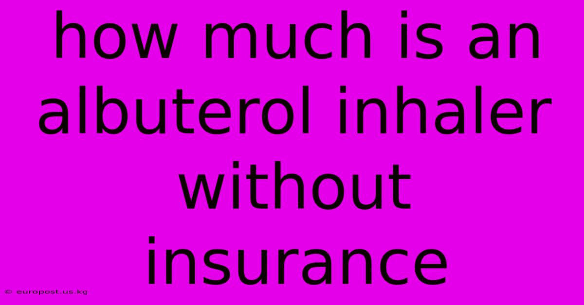 How Much Is An Albuterol Inhaler Without Insurance