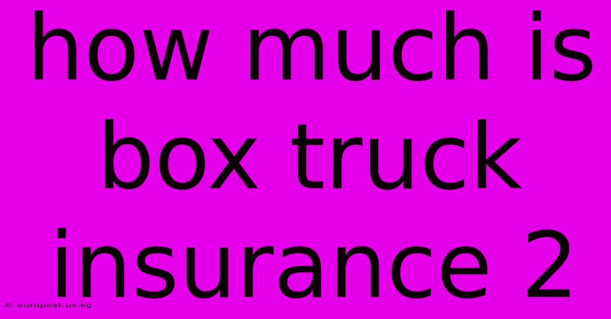 How Much Is Box Truck Insurance 2