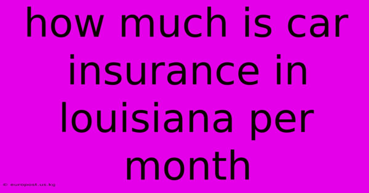 How Much Is Car Insurance In Louisiana Per Month