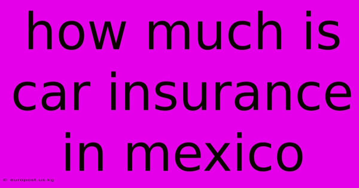 How Much Is Car Insurance In Mexico