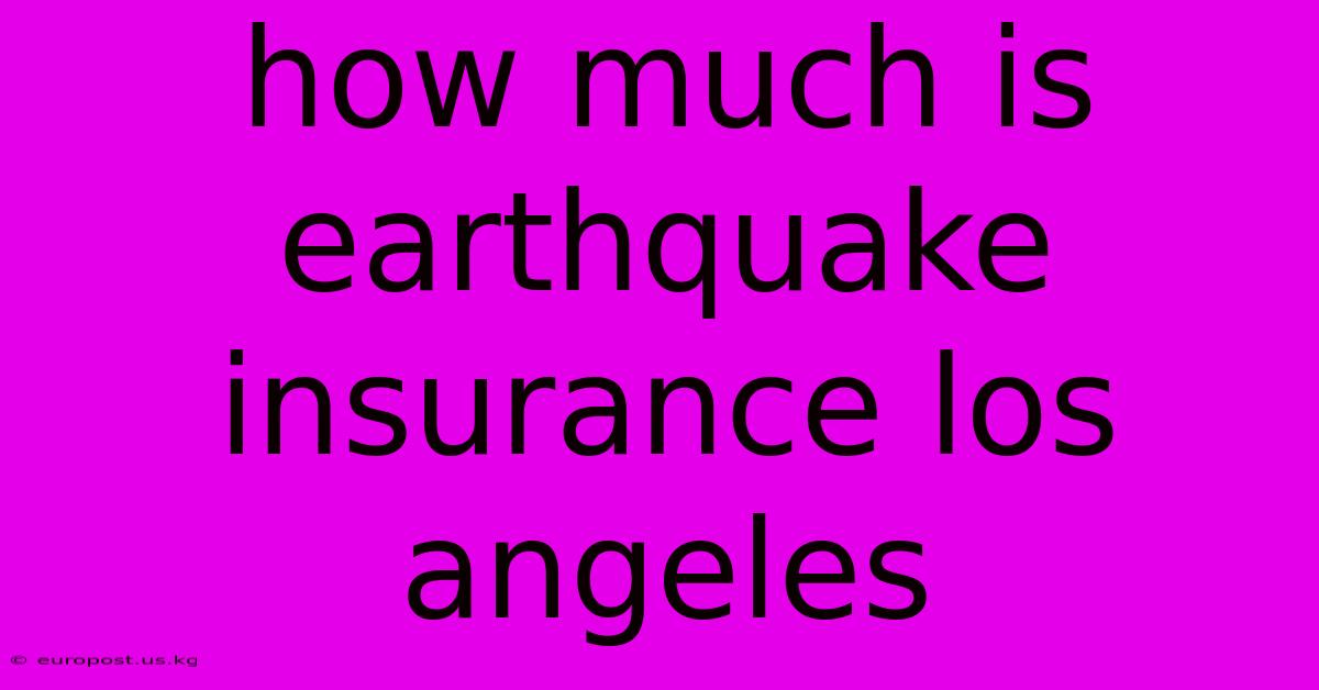 How Much Is Earthquake Insurance Los Angeles