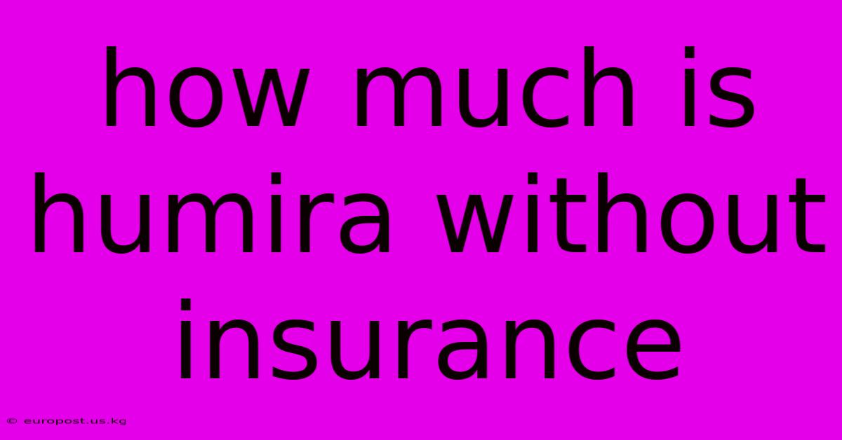 How Much Is Humira Without Insurance