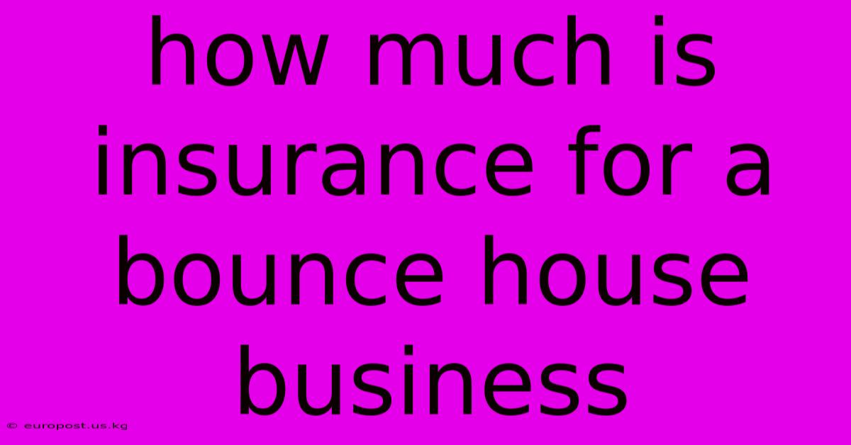 How Much Is Insurance For A Bounce House Business