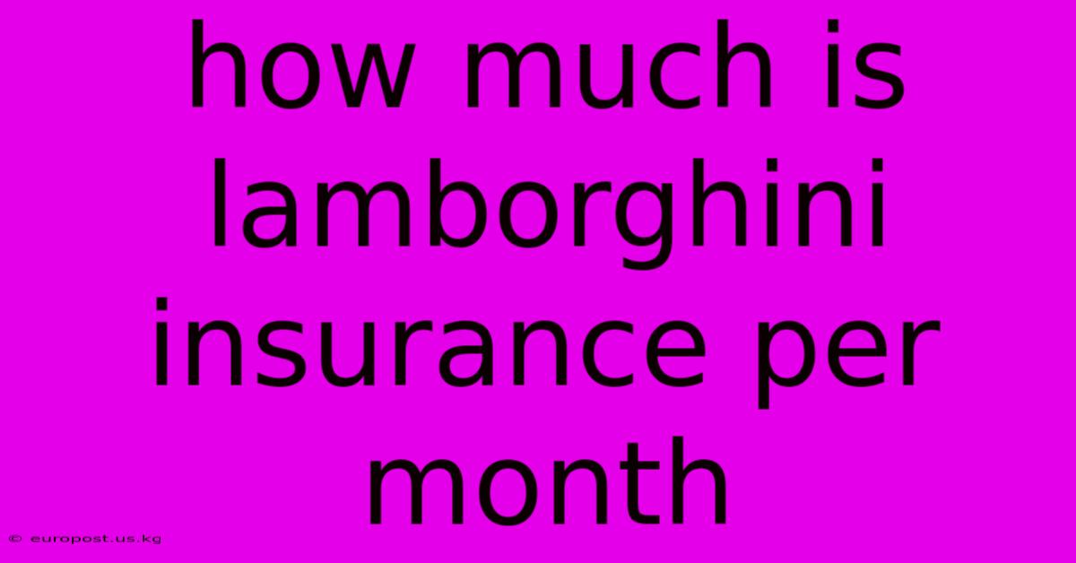 How Much Is Lamborghini Insurance Per Month