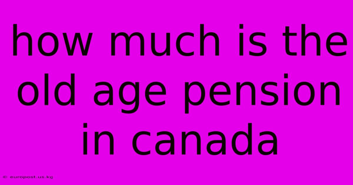 How Much Is The Old Age Pension In Canada