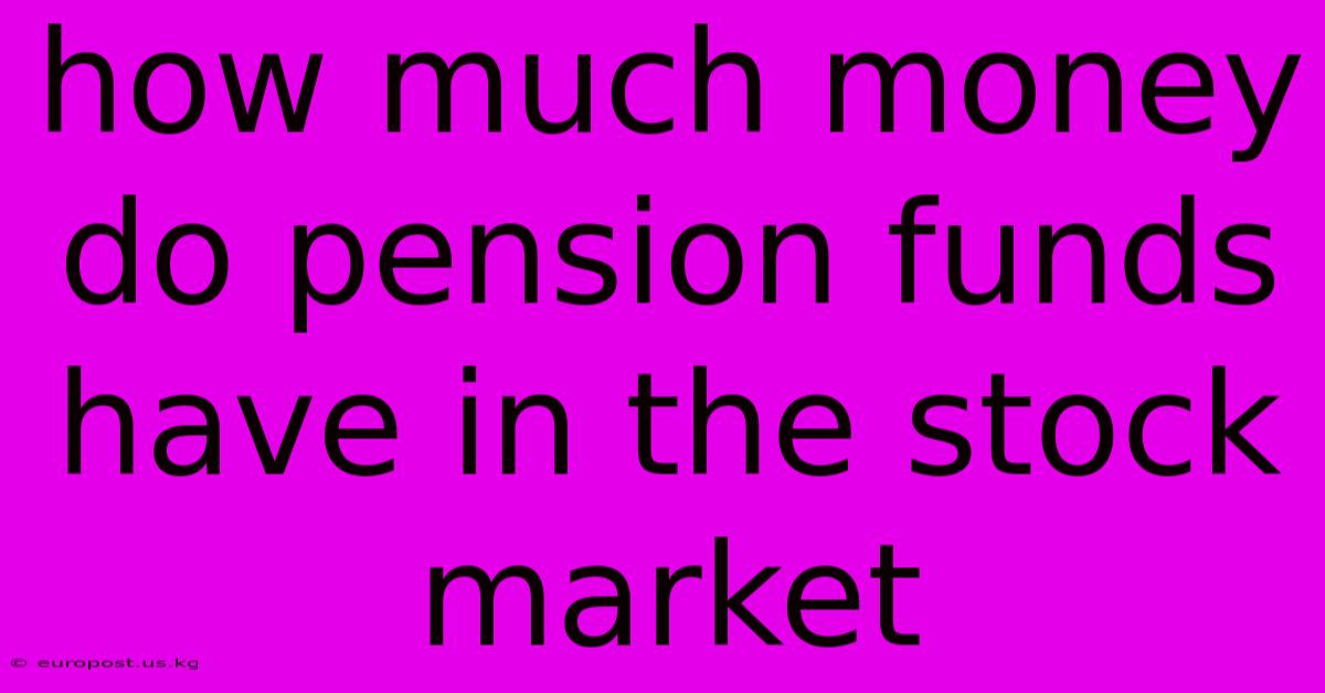 How Much Money Do Pension Funds Have In The Stock Market