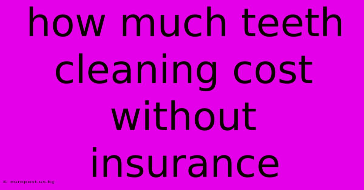 How Much Teeth Cleaning Cost Without Insurance