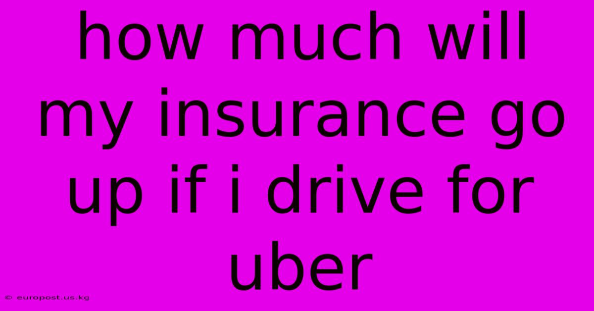 How Much Will My Insurance Go Up If I Drive For Uber