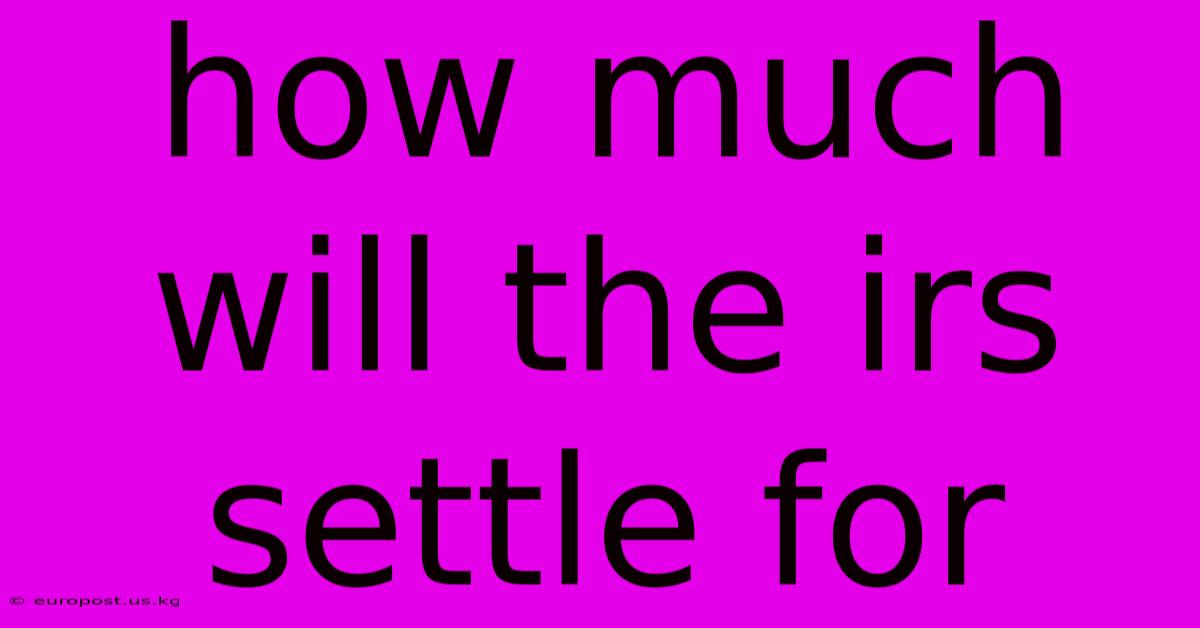 How Much Will The Irs Settle For