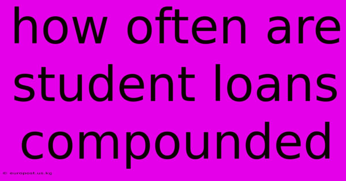 How Often Are Student Loans Compounded