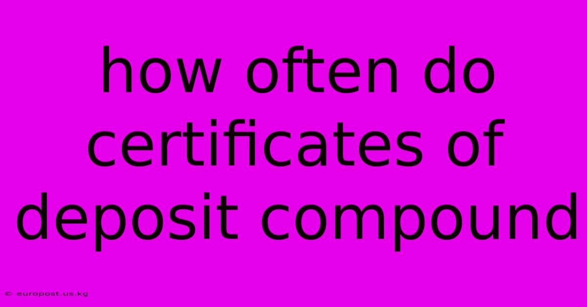 How Often Do Certificates Of Deposit Compound