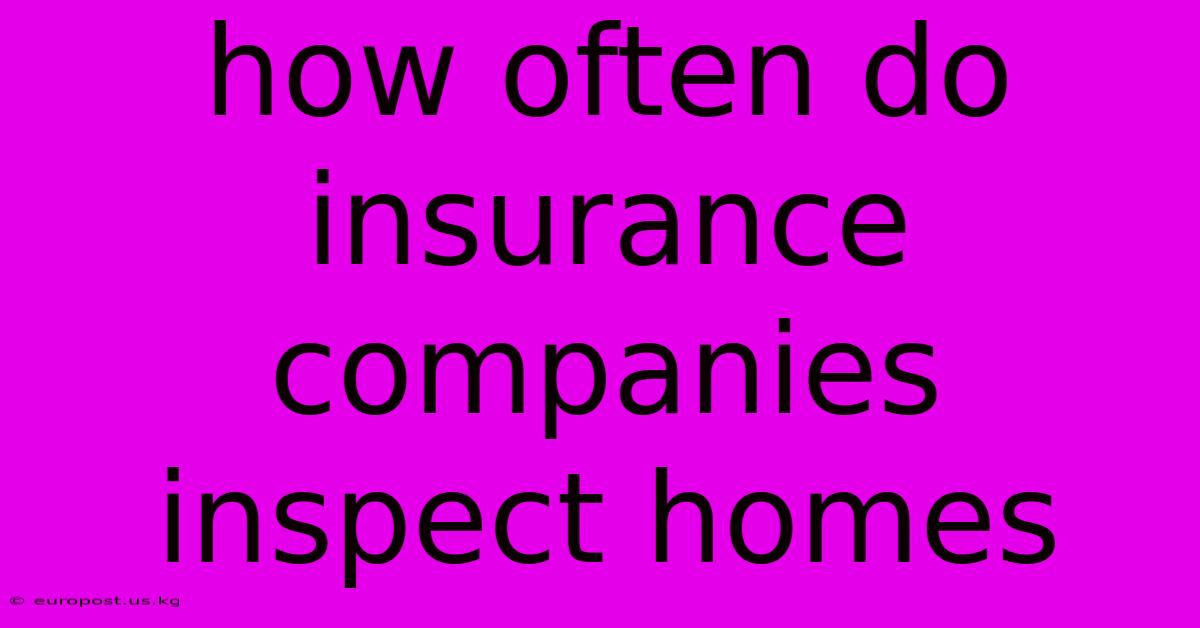 How Often Do Insurance Companies Inspect Homes