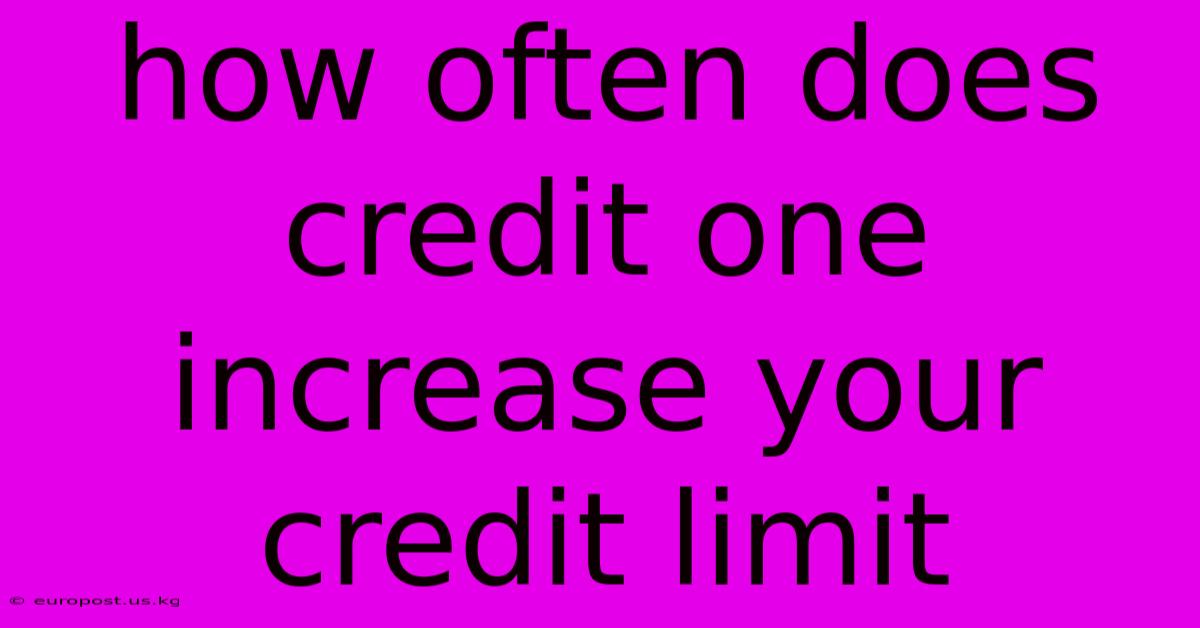 How Often Does Credit One Increase Your Credit Limit