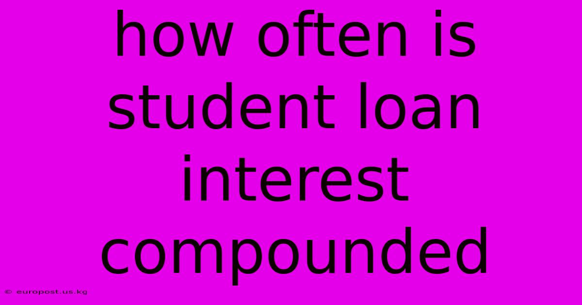 How Often Is Student Loan Interest Compounded