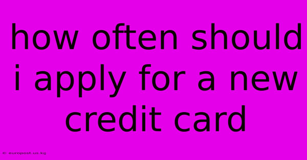 How Often Should I Apply For A New Credit Card