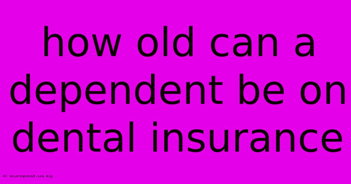 How Old Can A Dependent Be On Dental Insurance