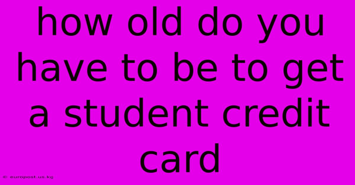 How Old Do You Have To Be To Get A Student Credit Card