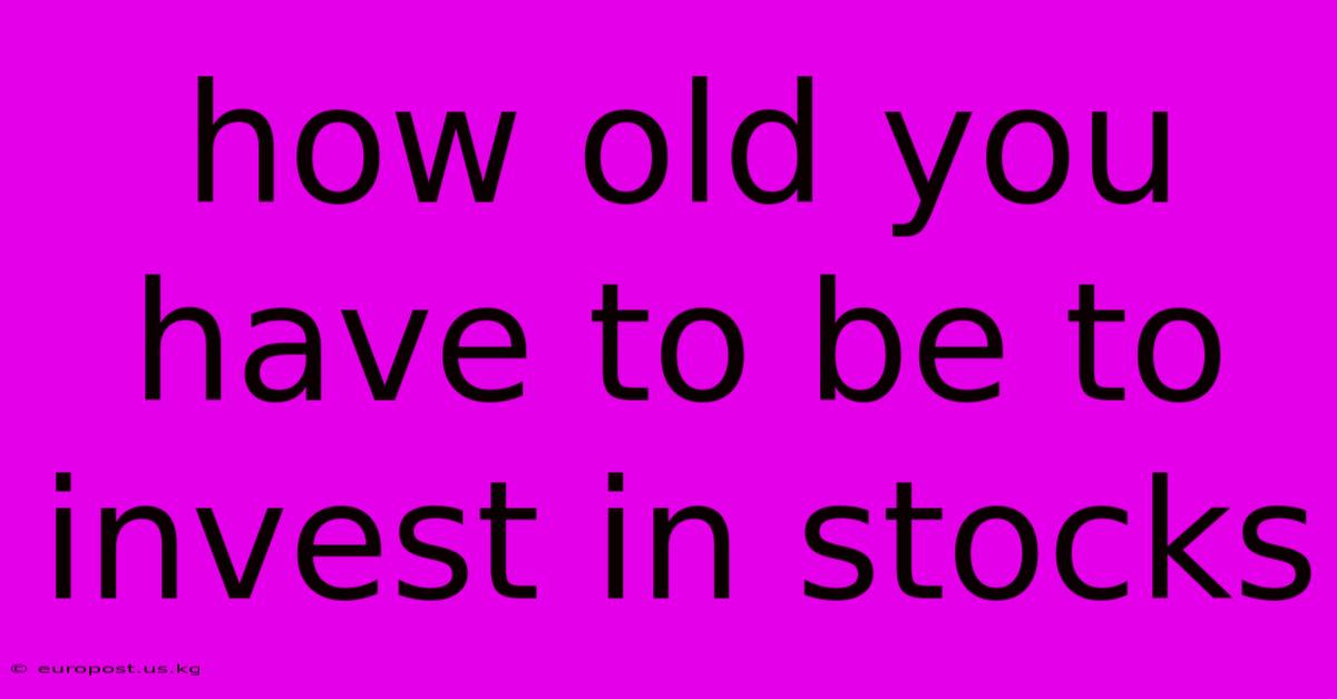 How Old You Have To Be To Invest In Stocks