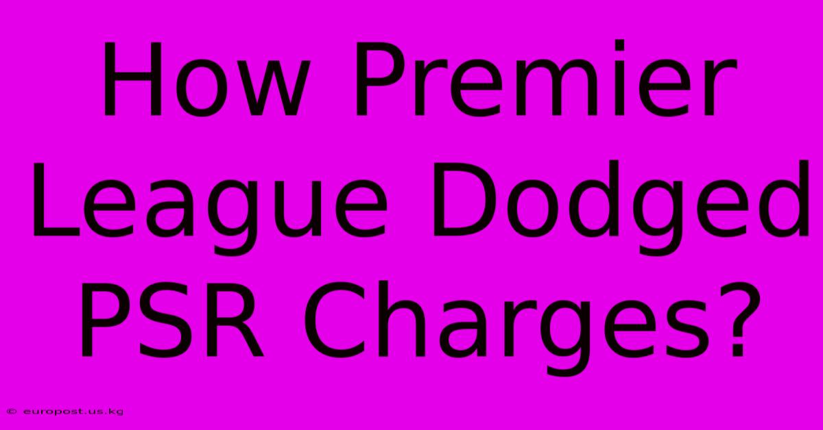 How Premier League Dodged PSR Charges?