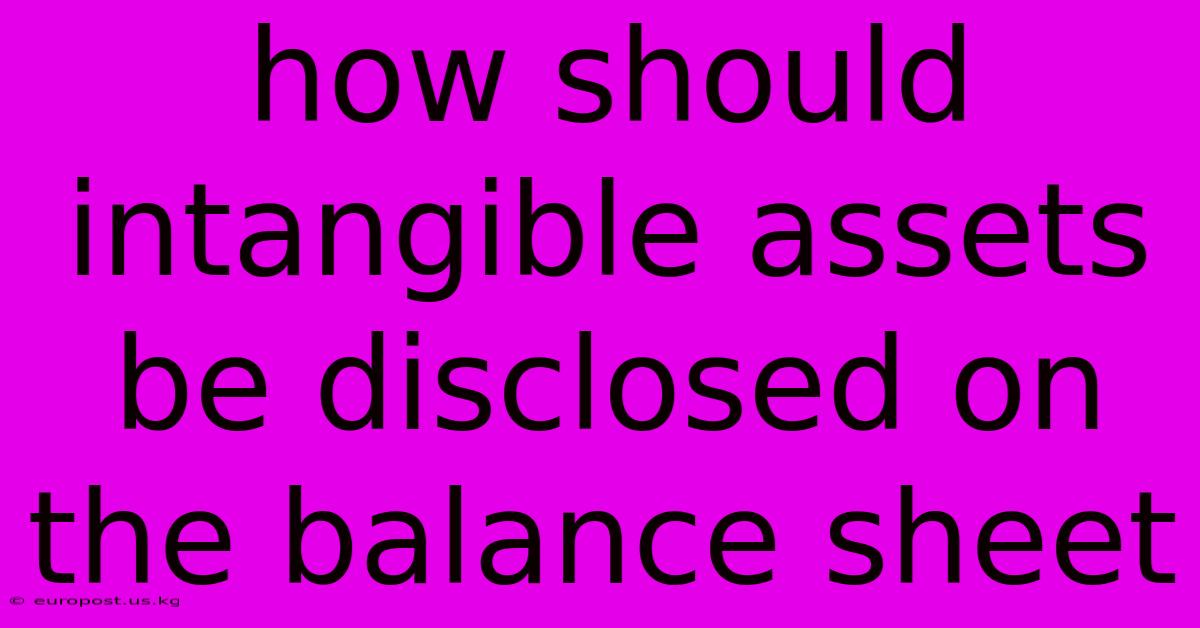 How Should Intangible Assets Be Disclosed On The Balance Sheet