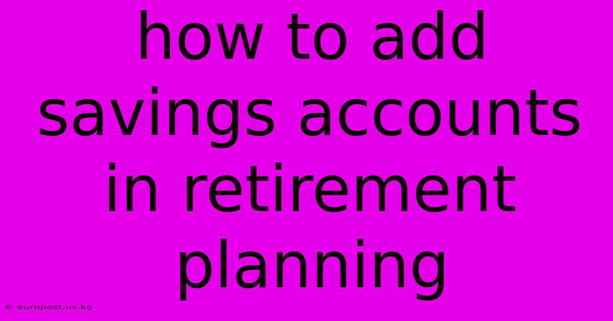 How To Add Savings Accounts In Retirement Planning