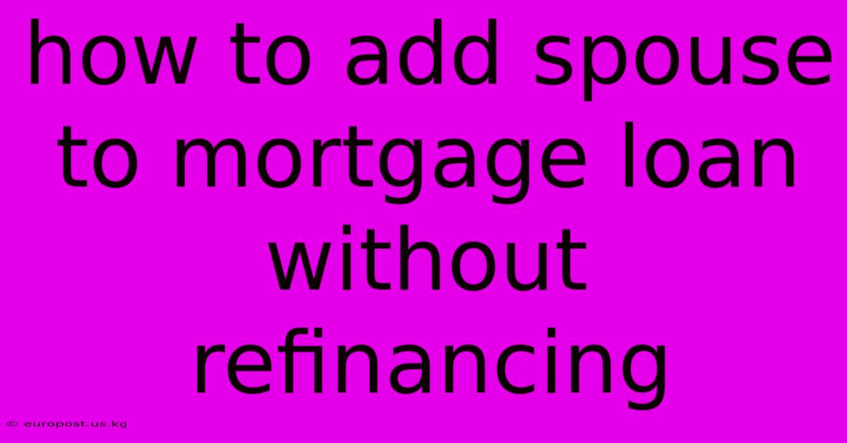 How To Add Spouse To Mortgage Loan Without Refinancing