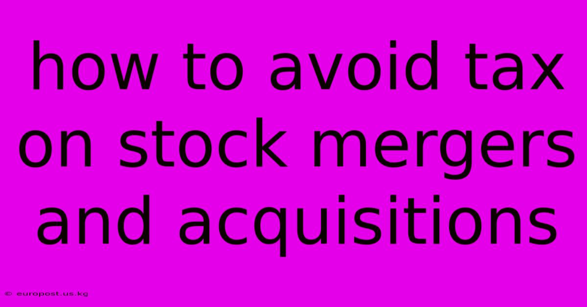 How To Avoid Tax On Stock Mergers And Acquisitions