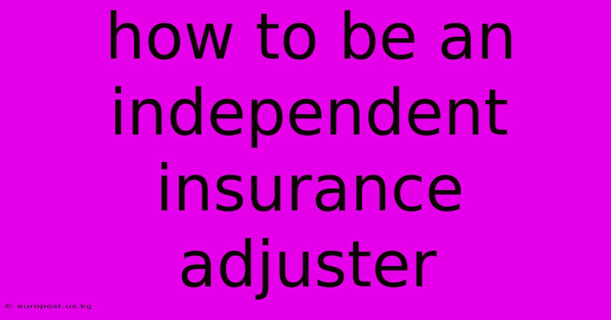 How To Be An Independent Insurance Adjuster