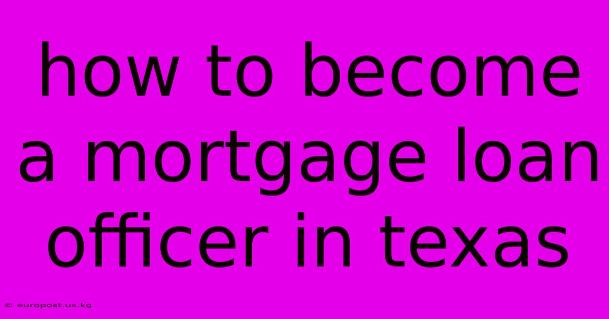 How To Become A Mortgage Loan Officer In Texas