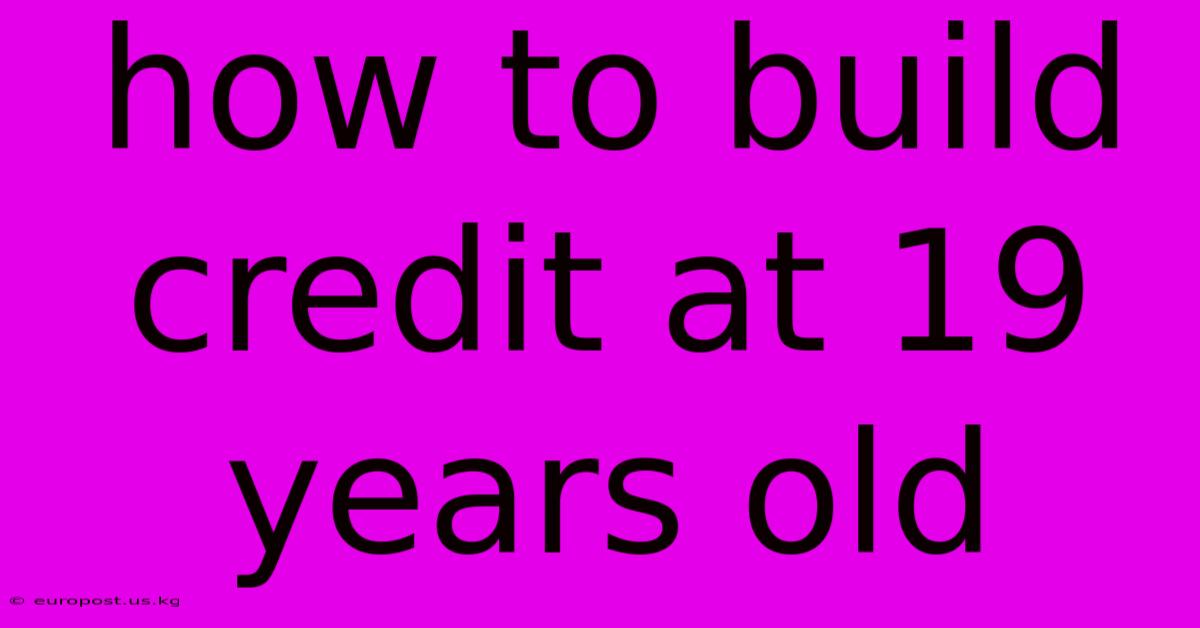 How To Build Credit At 19 Years Old