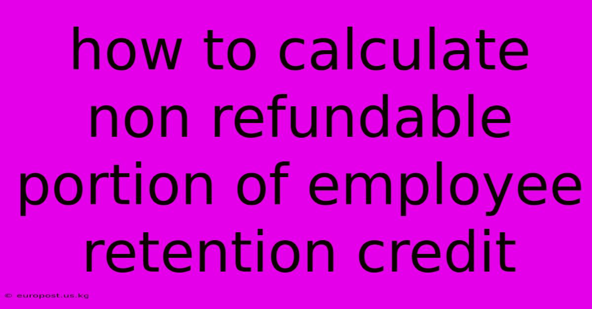 How To Calculate Non Refundable Portion Of Employee Retention Credit