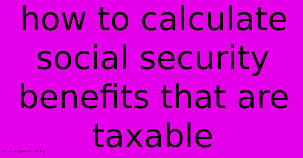 How To Calculate Social Security Benefits That Are Taxable