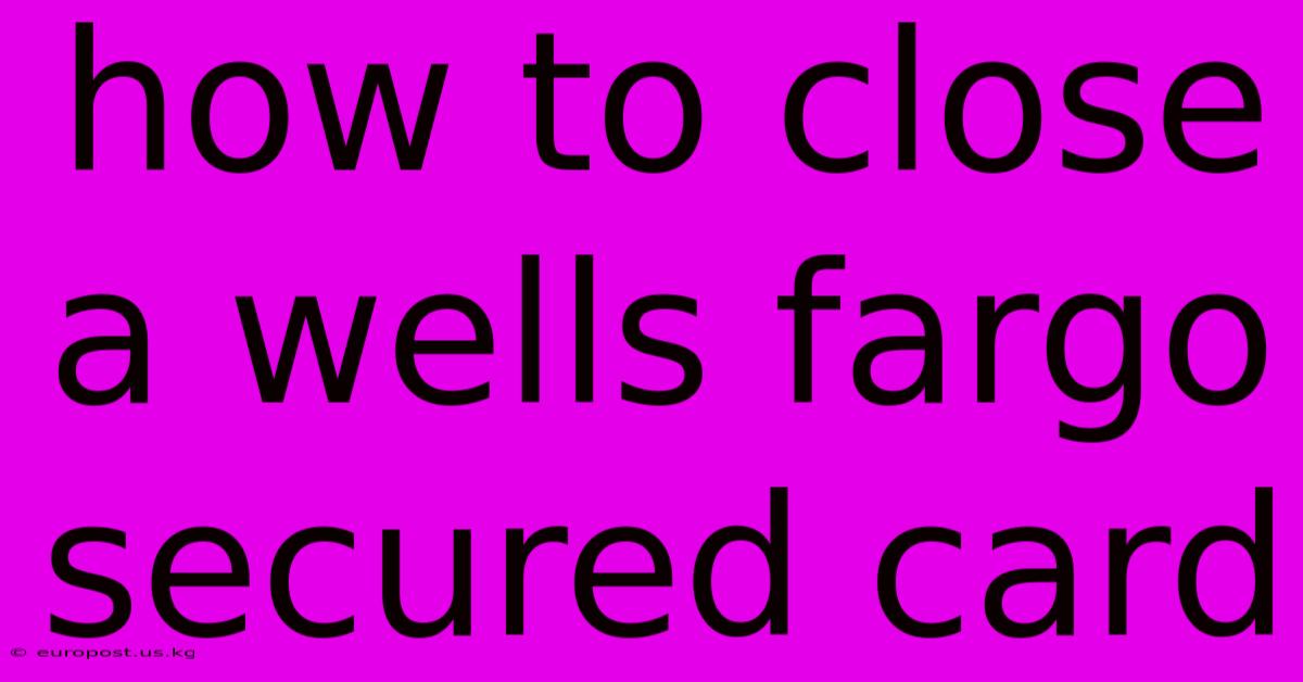 How To Close A Wells Fargo Secured Card