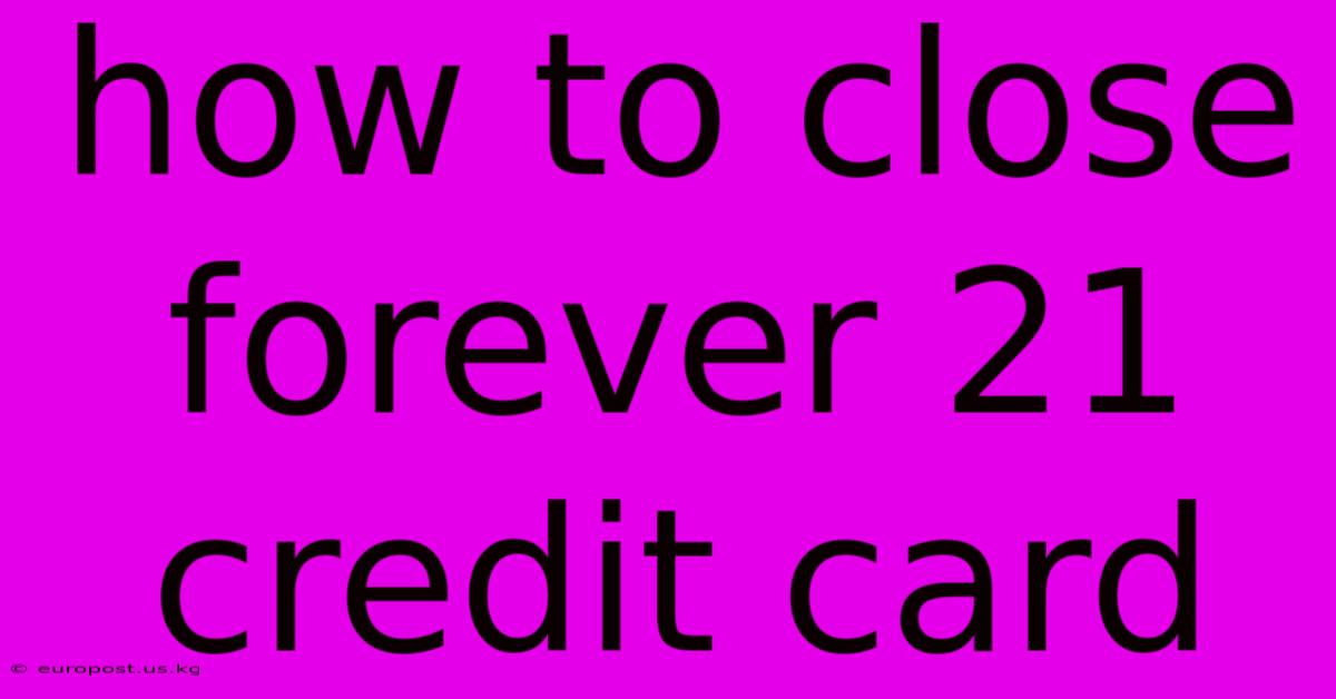 How To Close Forever 21 Credit Card