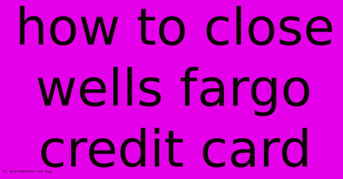 How To Close Wells Fargo Credit Card