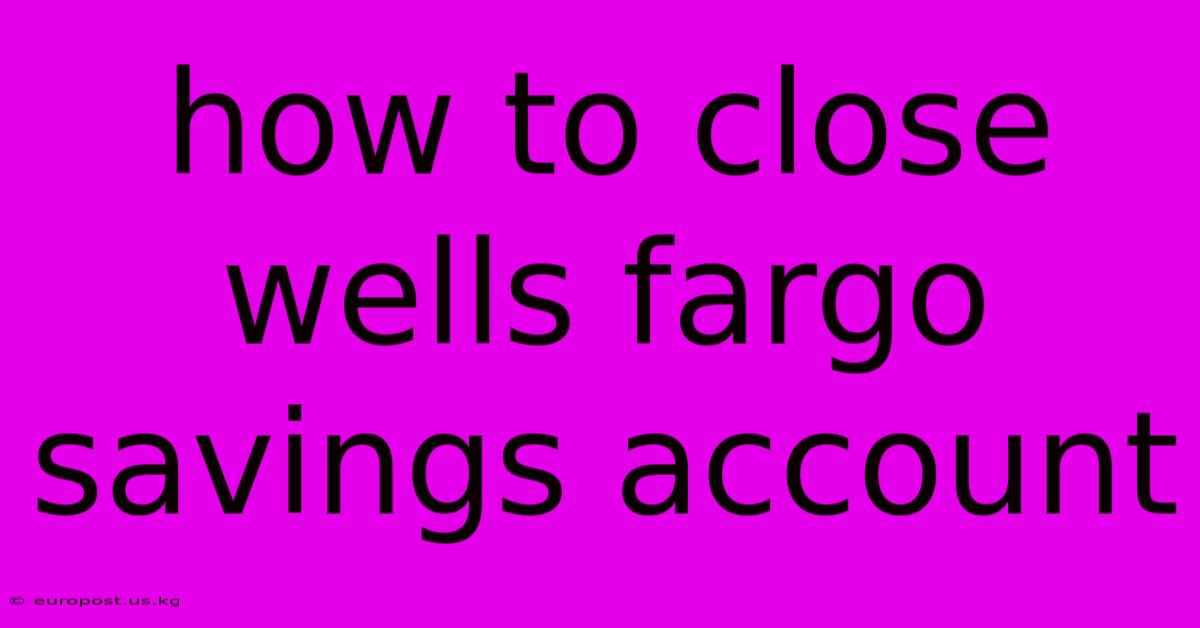 How To Close Wells Fargo Savings Account