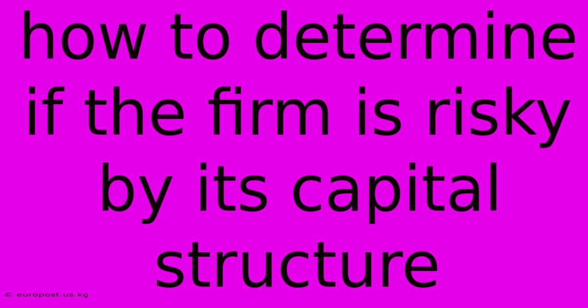 How To Determine If The Firm Is Risky By Its Capital Structure