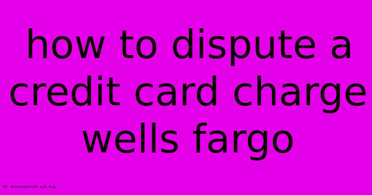 How To Dispute A Credit Card Charge Wells Fargo