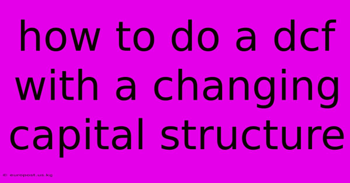 How To Do A Dcf With A Changing Capital Structure