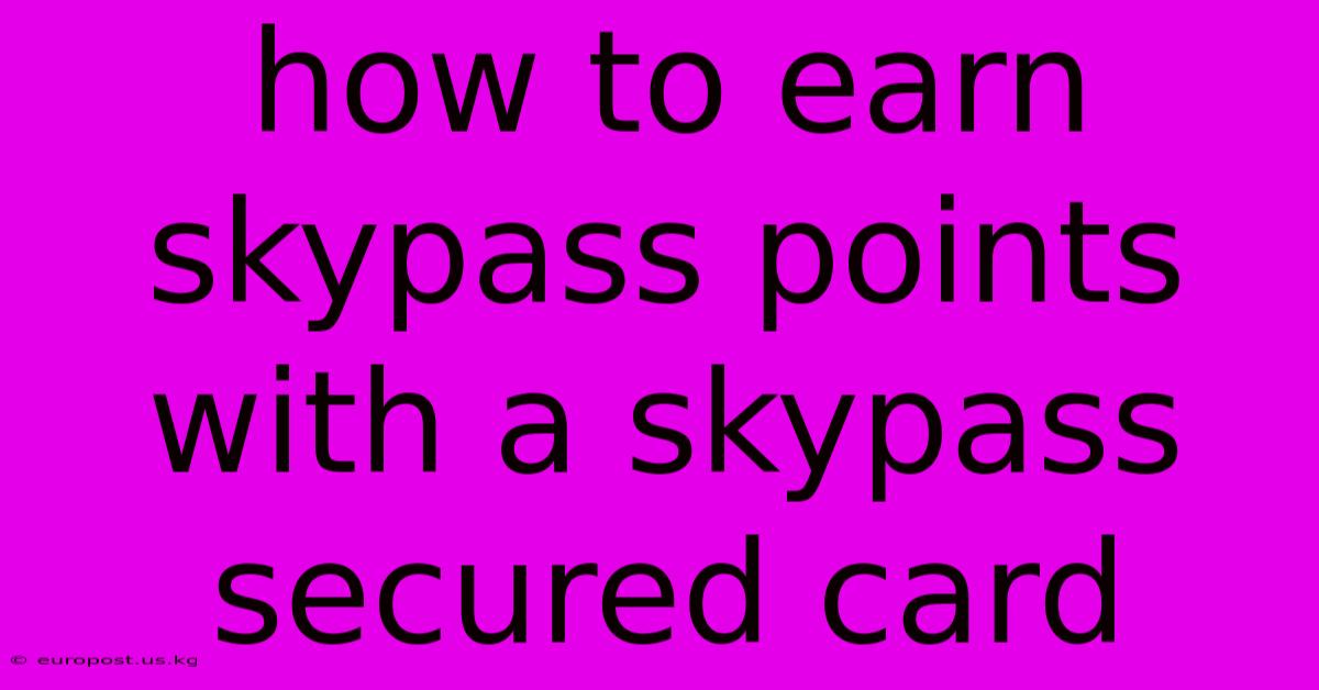 How To Earn Skypass Points With A Skypass Secured Card