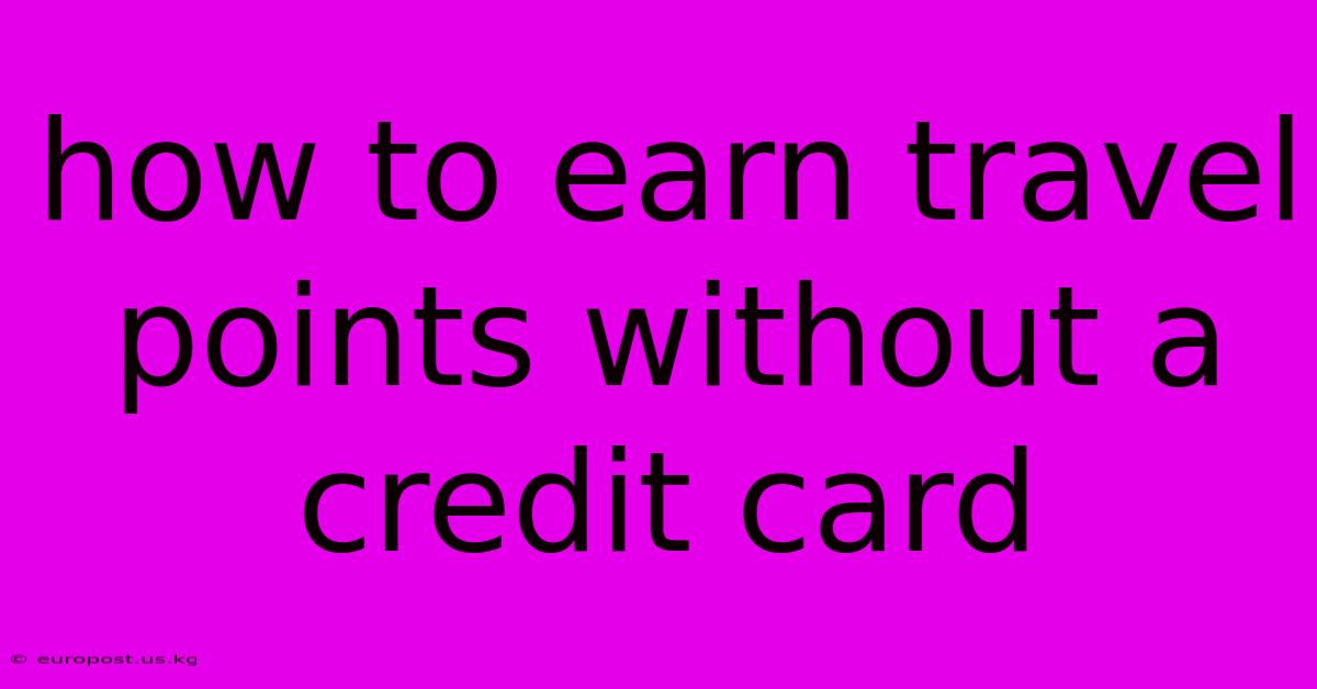 How To Earn Travel Points Without A Credit Card