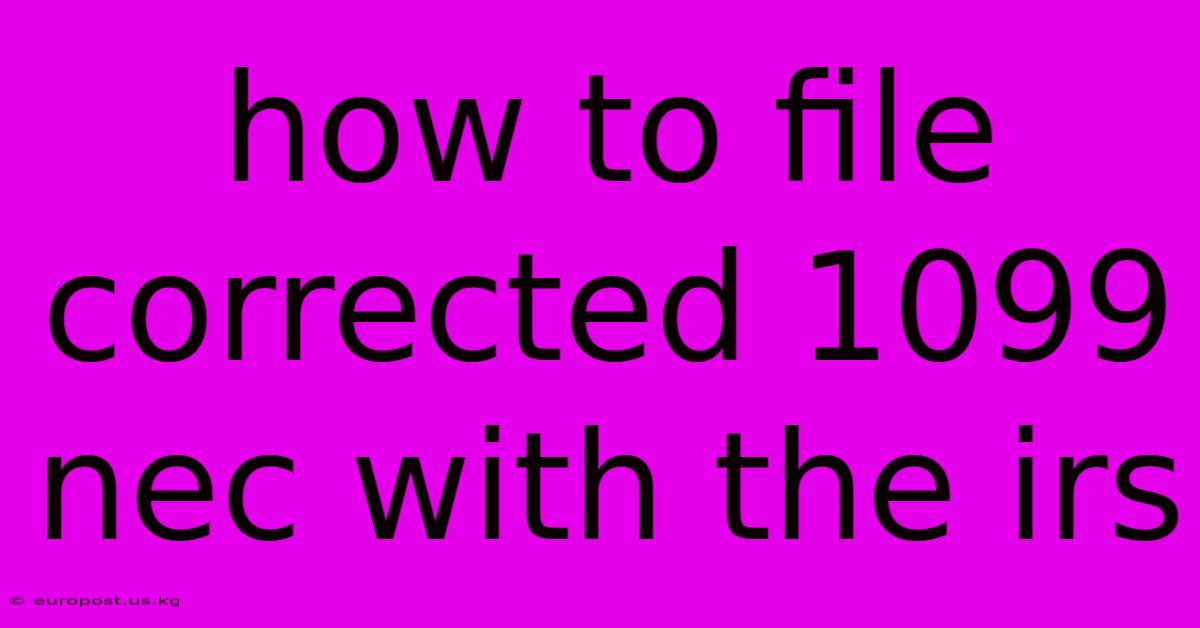 How To File Corrected 1099 Nec With The Irs