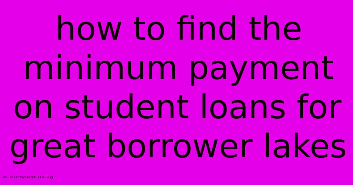 How To Find The Minimum Payment On Student Loans For Great Borrower Lakes